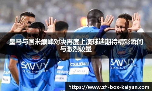 皇马与国米巅峰对决再度上演球迷期待精彩瞬间与激烈较量